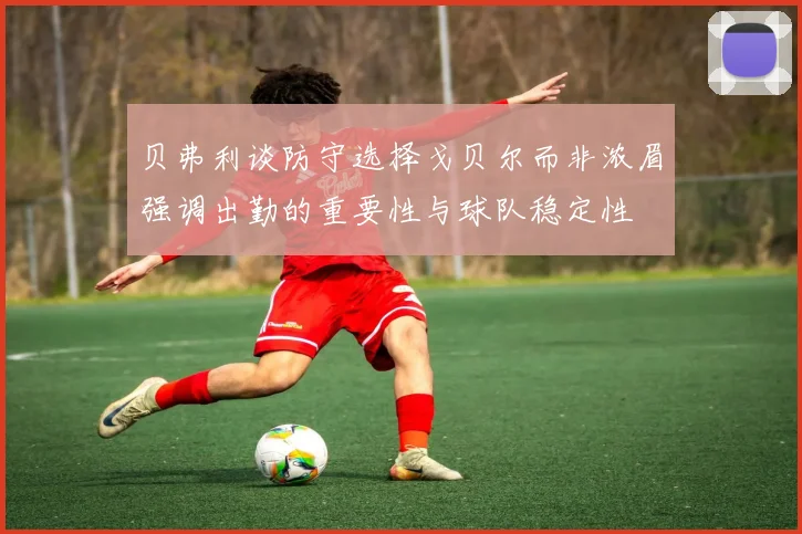 贝弗利谈防守选择戈贝尔而非浓眉强调出勤的重要性与球队稳定性